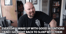 Everyday I Wake Up With Good Intentions And I Go Right Back To Sleep With Them Cameron Burch GIF - Everyday I Wake Up With Good Intentions And I Go Right Back To Sleep With Them Cameron Burch Men Try Videos GIFs