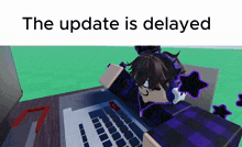 a picture of a person sitting at a desk with the words " the update is delayed " above them