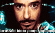 a close up of a man 's face with jarvis send him to goonya 's basement