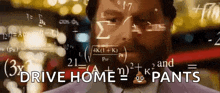 a man is standing in front of a chalkboard with mathematical equations on it and the words drive home pants on the bottom