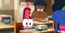 a cartoon character says " almost " while sitting at a desk