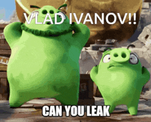 two green angry birds standing next to each other with the words vlad ivanov can you leak