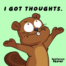 a cartoon of a beaver with the words " i got thoughts " above it