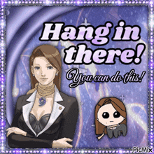 a picture of a woman with the words hang in there on it