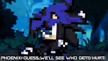 a pixel art of a person with the words " phoenix guess we 'll see who gets hurt " at the bottom