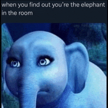 a picture of an elephant with a caption that says when you find out you are the elephant in the room
