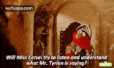 Will Miss Cersei Try To Listen And Understandwhat Mr. Tyrion Is Saying?.Gif GIF - Will Miss Cersei Try To Listen And Understandwhat Mr. Tyrion Is Saying? Elmo For-the-iron-throne Got GIFs