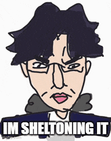a drawing of a man with glasses and the words i 'm sheltoming it