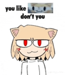 a cartoon cat with red eyes is making a funny face and says `` you like don 't you '' .