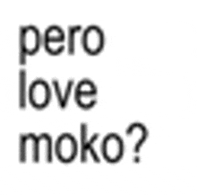 a black and white image of the words pero love moko ? on a white background .