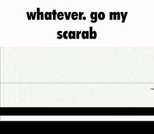 a picture of a robot with the words " whatever go my scarab " on it
