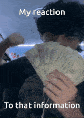 a person holding a fan of money with the words my reaction to that information on the bottom