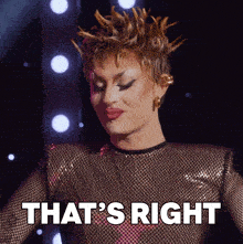 a drag queen says " that 's right " in front of a dark background