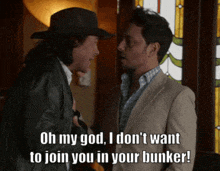 two men standing next to each other with one saying " oh my god i don t want to join you in your bunker "