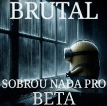 a picture of a minion sitting in front of a window with the caption brutal