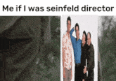 a group of people standing next to each other with the words me if i was seinfeld director