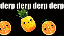 a pineapple and two oranges with faces on them and the words derp derp derp derp on the bottom