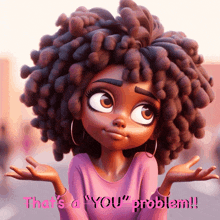 a cartoon girl is shrugging her shoulders with the words that 's a you problem