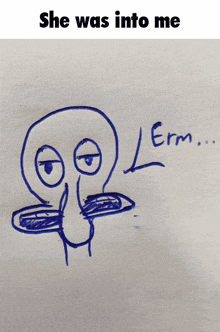 a drawing of a squid with the words " she was into me " below it