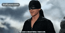 a man wearing a mask says you seem a decent fellow i hate to die .