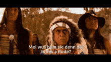 a man in a native american headdress says mei wus hom sie denn da is des a rude