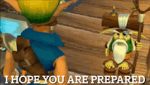 a video game character says " i hope you are prepared " next to another character