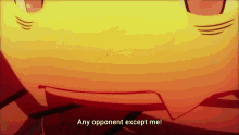 a yellow object with the words any opponent except me written on it