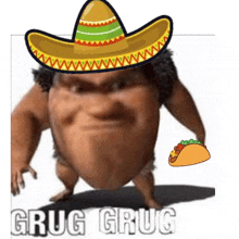 a cartoon character wearing a sombrero and holding a taco says grug grug .
