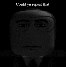 a black and white image of a man with glasses and the words could you repeat that above him