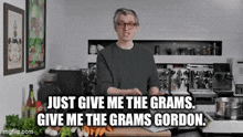 a man in a kitchen says just give me the grams