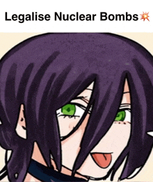 a drawing of a girl with purple hair and green eyes with the words " legalise nuclear bombs " above her