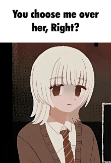 a picture of a girl with white hair and the words you choose me over her right