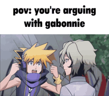 a picture of two anime characters with a caption that says pov you 're arguing with gabonnie