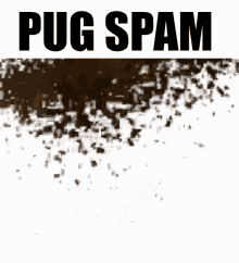 Pugspam No GIF - Pugspam Pug Spam GIFs