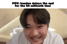 a picture of a young man with the caption " pov : bandon delay the upd for the 50 millionth time "