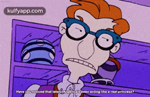 a cartoon character with glasses says have you noticed that lately angelina 's been acting like a real princess