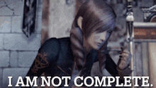 a woman in a video game says i am not complete .
