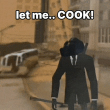 a man in a suit is walking down a street with the words " let me cook " above him