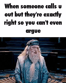 when someone calls u out but they 're exactly right so you can t even argue
