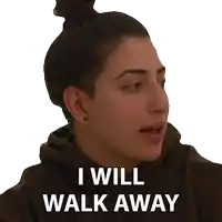 a woman with a bun on her head says i will walk away