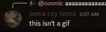 a screenshot of a message from @cosmic shows that this isn 't a gif