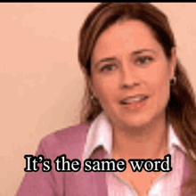 a woman in a pink shirt says it 's the same word .