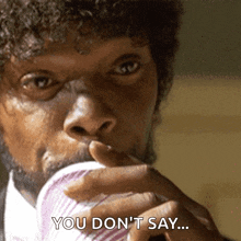 a man drinking from a cup with the words you don 't say