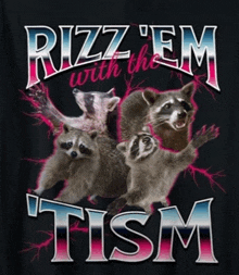 a black shirt with three raccoons and the words rizz 'em with the tism