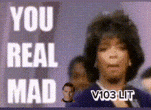 a picture of a woman with the words you real mad