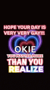 a neon sign that says hope your day is very very gay !!! okie you matter more than you realize