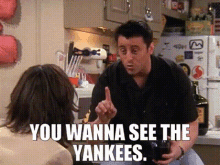 Friends Joey Tribbiani GIF - Friends Joey Tribbiani You Wanna See The Yankees GIFs