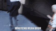 Meatport Whachu Mean Bruh GIF - Meatport Whachu Mean Bruh GIFs