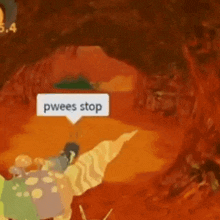a cartoon character is standing in a cave with a white speech bubble that says pwees stop .