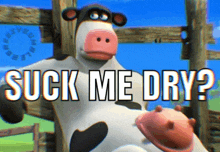 a cartoon cow with the words " suck me dry " on the bottom